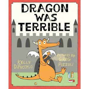 Dragon Was Terrible by Kelly DiPucchio