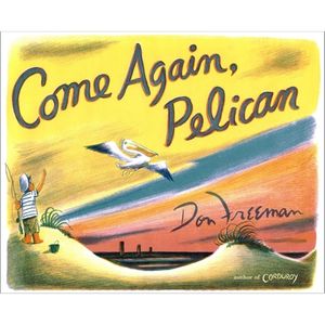 Come Again, Pelican by Don Freeman