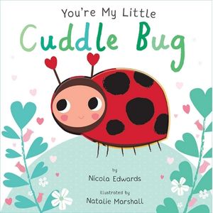 You’re My Little Cuddle Bug by Nicola Edwards